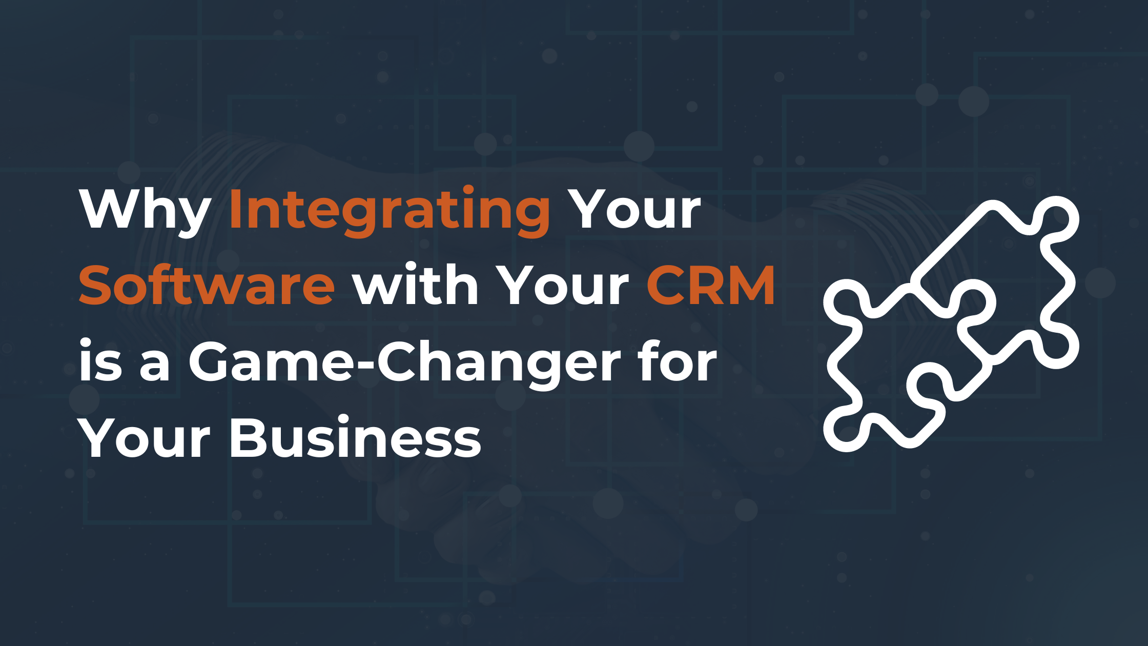 Why Integrating Your Software with Your CRM is a Game-Changer